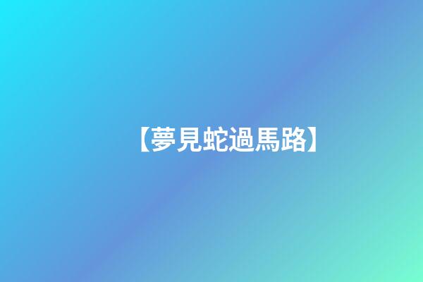 【夢見蛇過馬路】