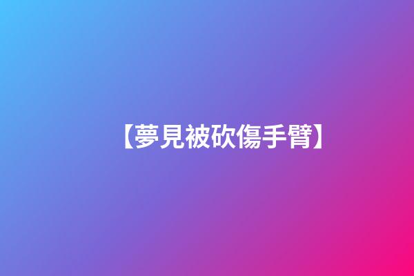 【夢見被砍傷手臂】