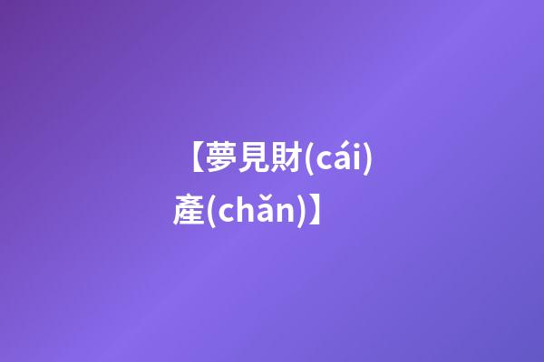 【夢見財(cái)產(chǎn)】