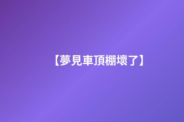 【夢見車頂棚壞了】
