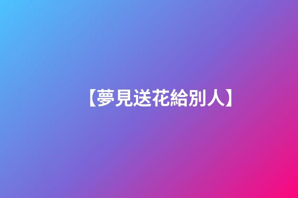 【夢見送花給別人】