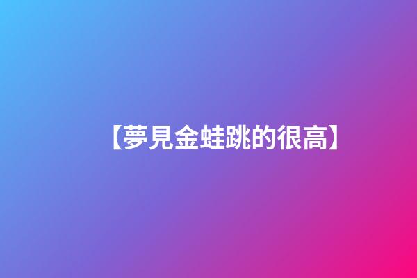 【夢見金蛙跳的很高】