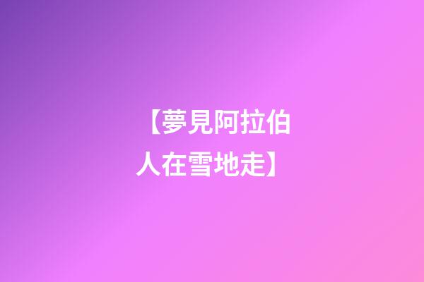 【夢見阿拉伯人在雪地走】