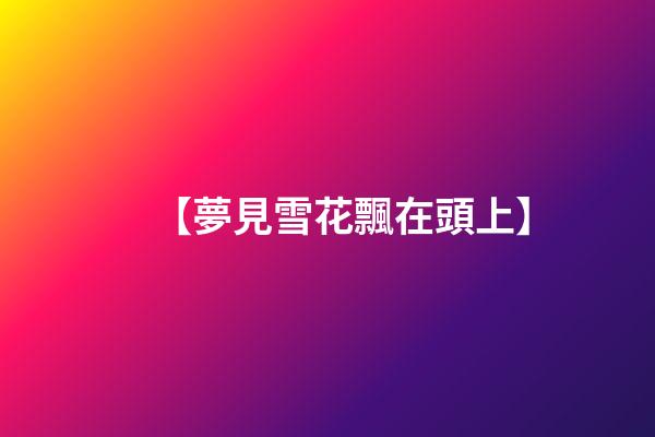 【夢見雪花飄在頭上】