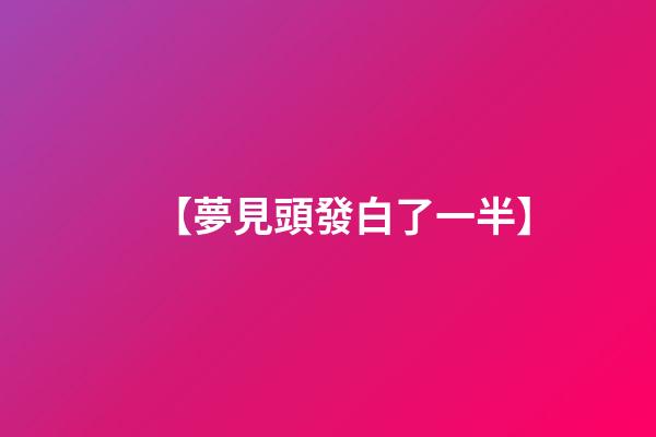 【夢見頭發白了一半】