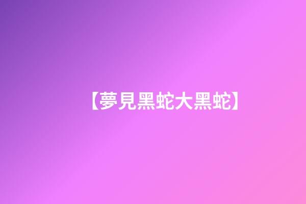 【夢見黑蛇大黑蛇】