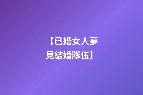 【已婚女人夢見結婚隊伍】