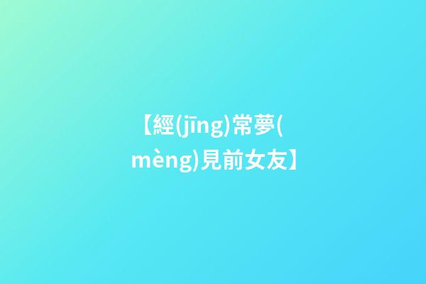 【經(jīng)常夢(mèng)見前女友】