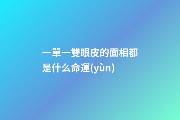 一單一雙眼皮的面相都是什么命運(yùn)