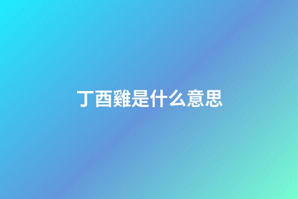 丁酉雞是什么意思