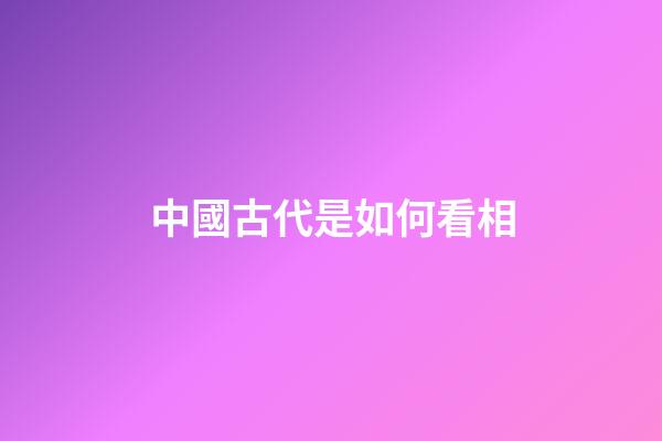 中國古代是如何看相