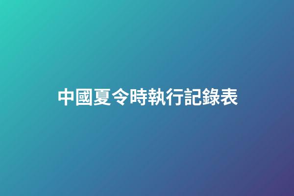 中國夏令時執行記錄表