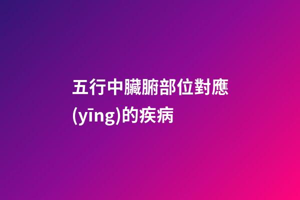 五行中臟腑部位對應(yīng)的疾病