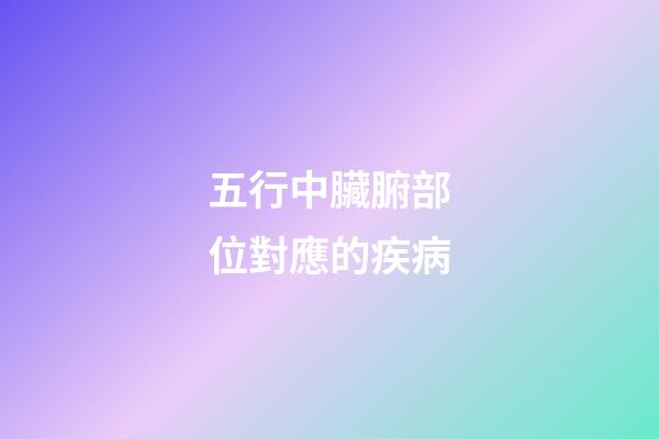 五行中臟腑部位對應的疾病