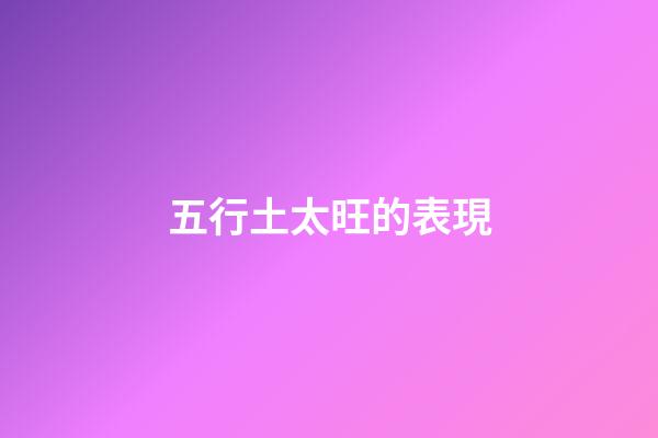 五行土太旺的表現