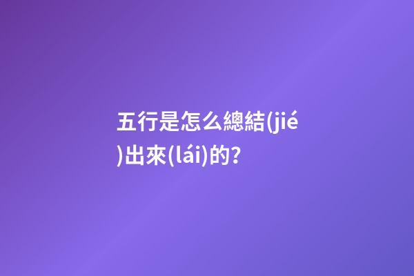 五行是怎么總結(jié)出來(lái)的？