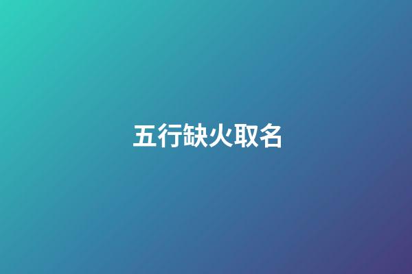 五行缺火取名