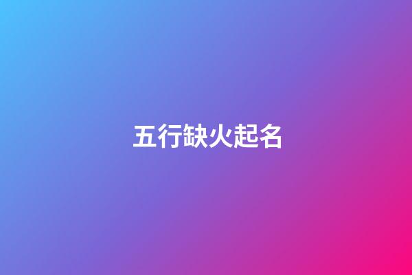 五行缺火起名