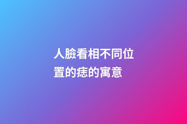 人臉看相不同位置的痣的寓意