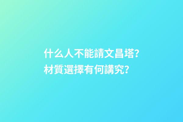 什么人不能請文昌塔？材質選擇有何講究？