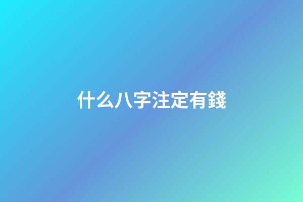 什么八字注定有錢(天生容易發(fā)財(cái)?shù)陌俗?-第1張-觀點(diǎn)-玄機(jī)派