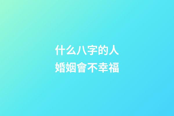 什么八字的人婚姻會不幸福
