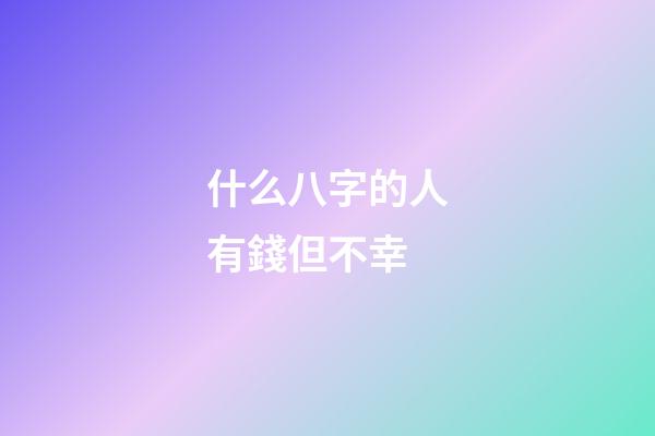 什么八字的人有錢但不幸