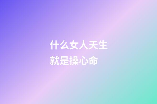 什么女人天生就是操心命