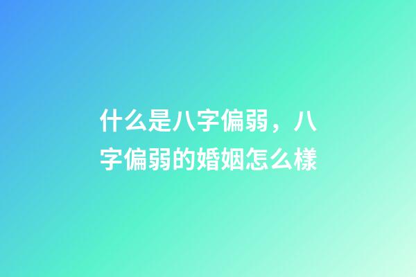 什么是八字偏弱，八字偏弱的婚姻怎么樣