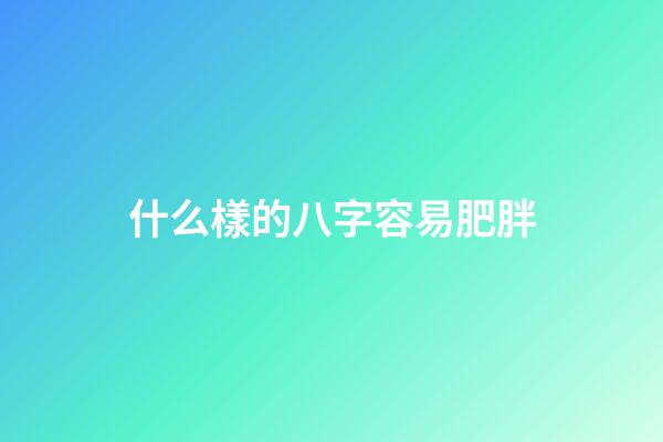 什么樣的八字容易肥胖