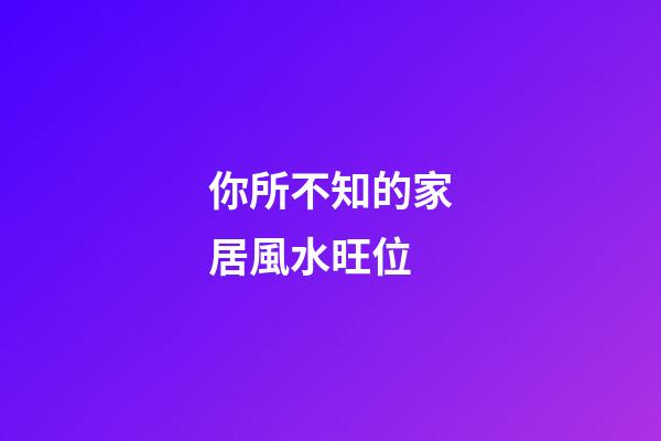 你所不知的家居風水旺位