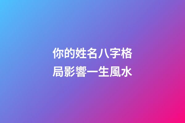 你的姓名八字格局影響一生風水