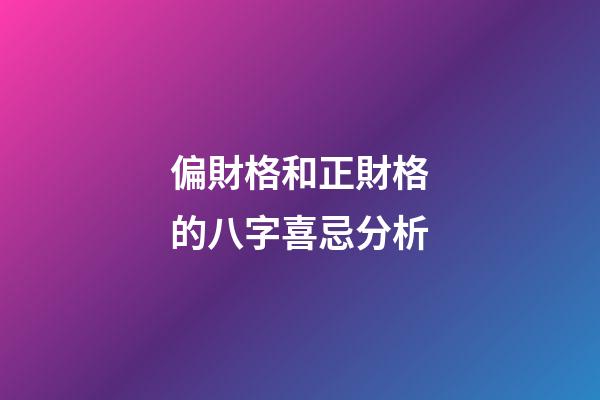 偏財格和正財格的八字喜忌分析