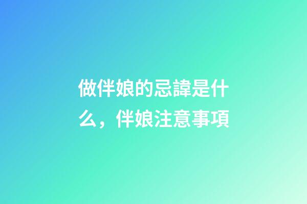 做伴娘的忌諱是什么，伴娘注意事項