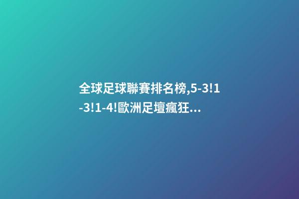 全球足球聯賽排名榜,5-3!1-3!1-4!歐洲足壇瘋狂一夜皇馬再登世界之巔-第1張-觀點-玄機派