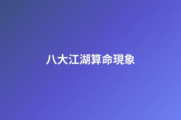 八大江湖算命現象