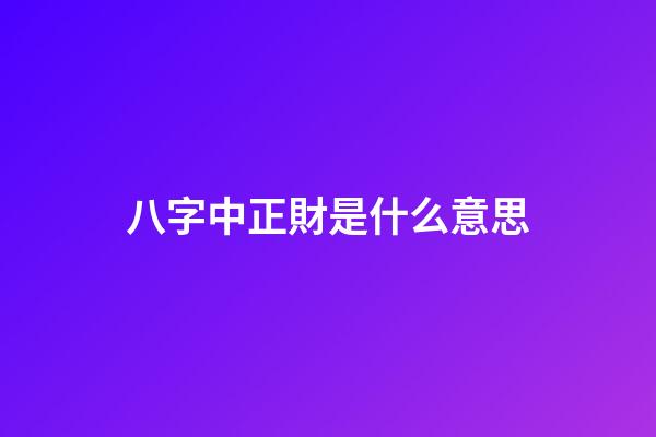 八字中正財是什么意思
