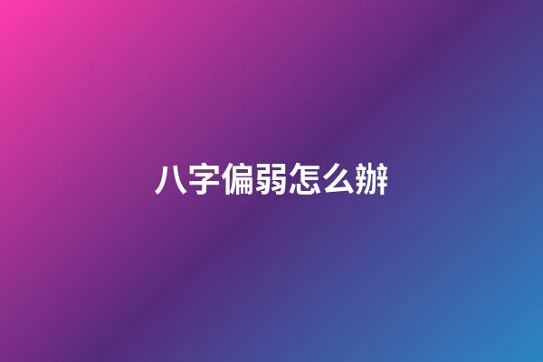 八字偏弱怎么辦