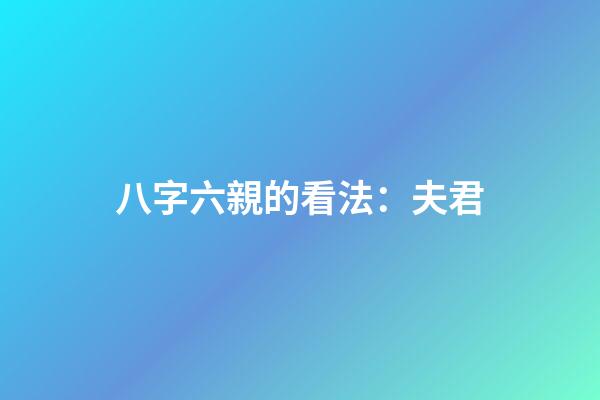八字六親的看法：夫君
