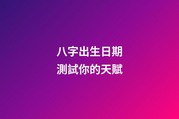 八字出生日期測試你的天賦