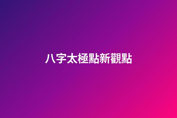 八字太極點新觀點