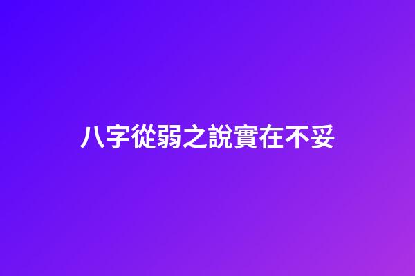 八字從弱之說實在不妥