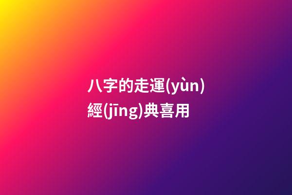 八字的走運(yùn)經(jīng)典喜用