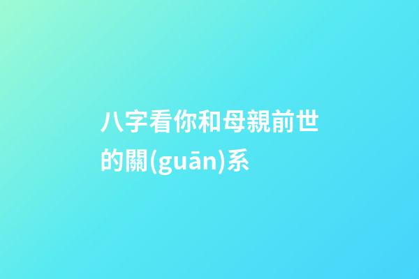 八字看你和母親前世的關(guān)系