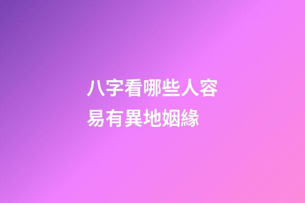 八字看哪些人容易有異地姻緣