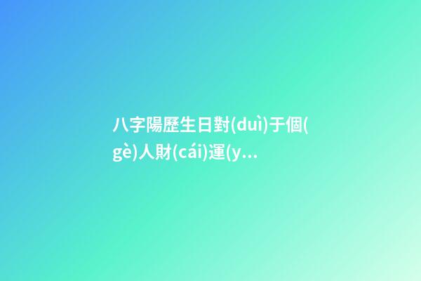 八字陽歷生日對(duì)于個(gè)人財(cái)運(yùn)算命關(guān)系