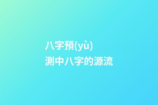 八字預(yù)測中八字的源流