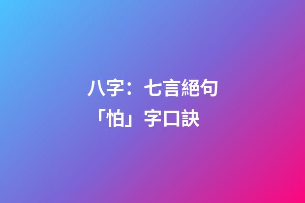 八字：七言絕句「怕」字口訣