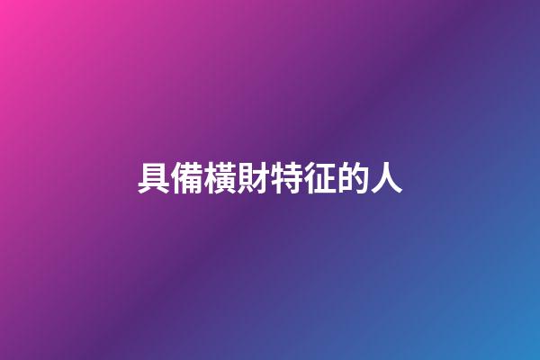 具備橫財特征的人