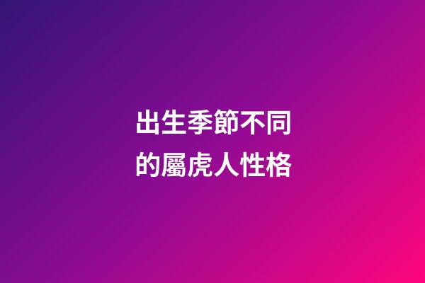 出生季節不同的屬虎人性格